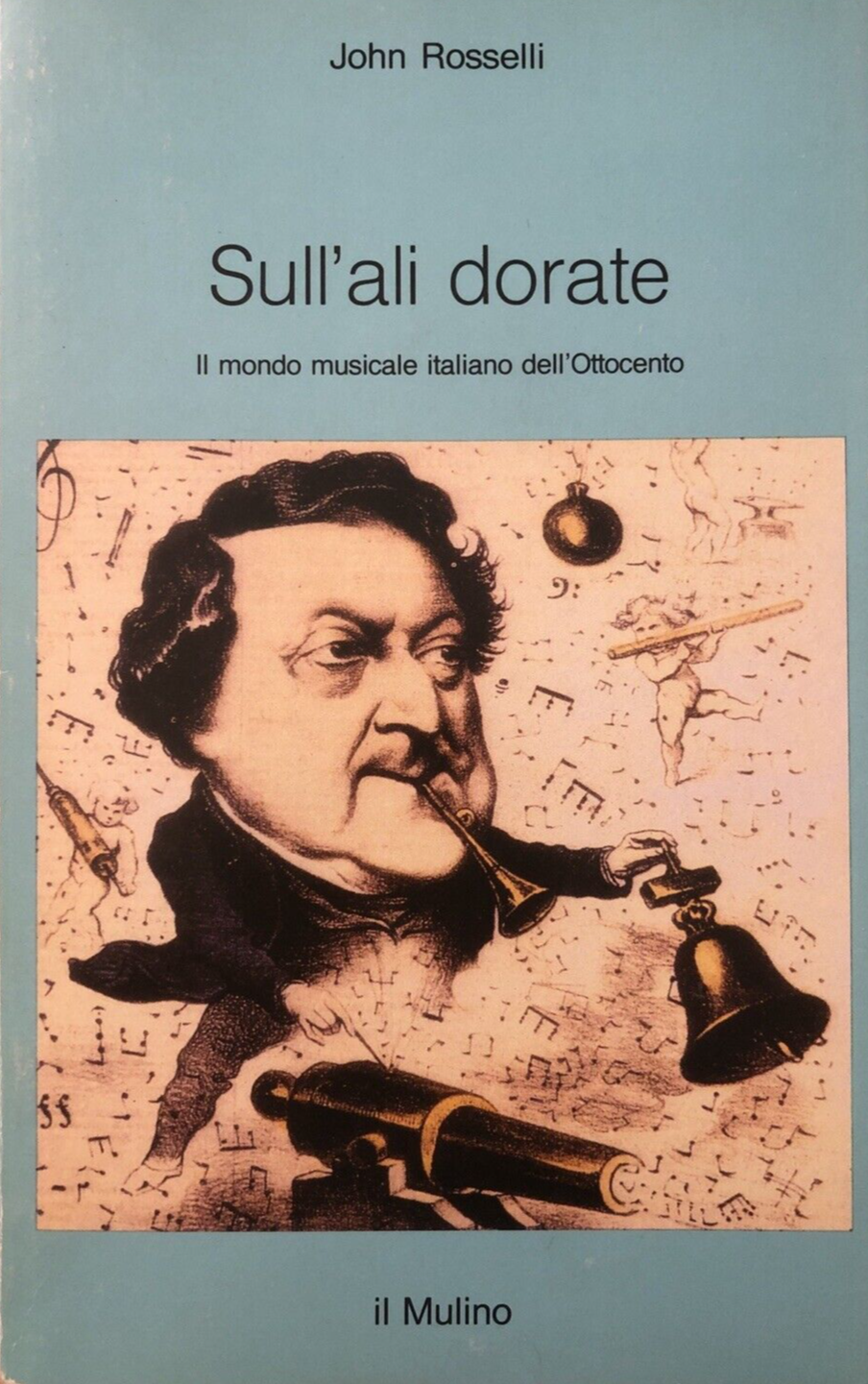 Sull'ali dorate John Rosselli, il mondo musicale italiano dell'Ottocento, Mulino