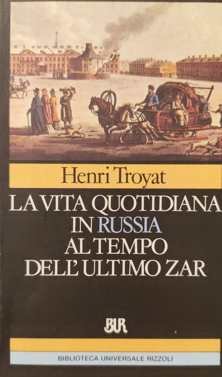 La vita quotidiana in Russia al tempo dell'ultimo Zar, Henri Troyat. Bur 1989