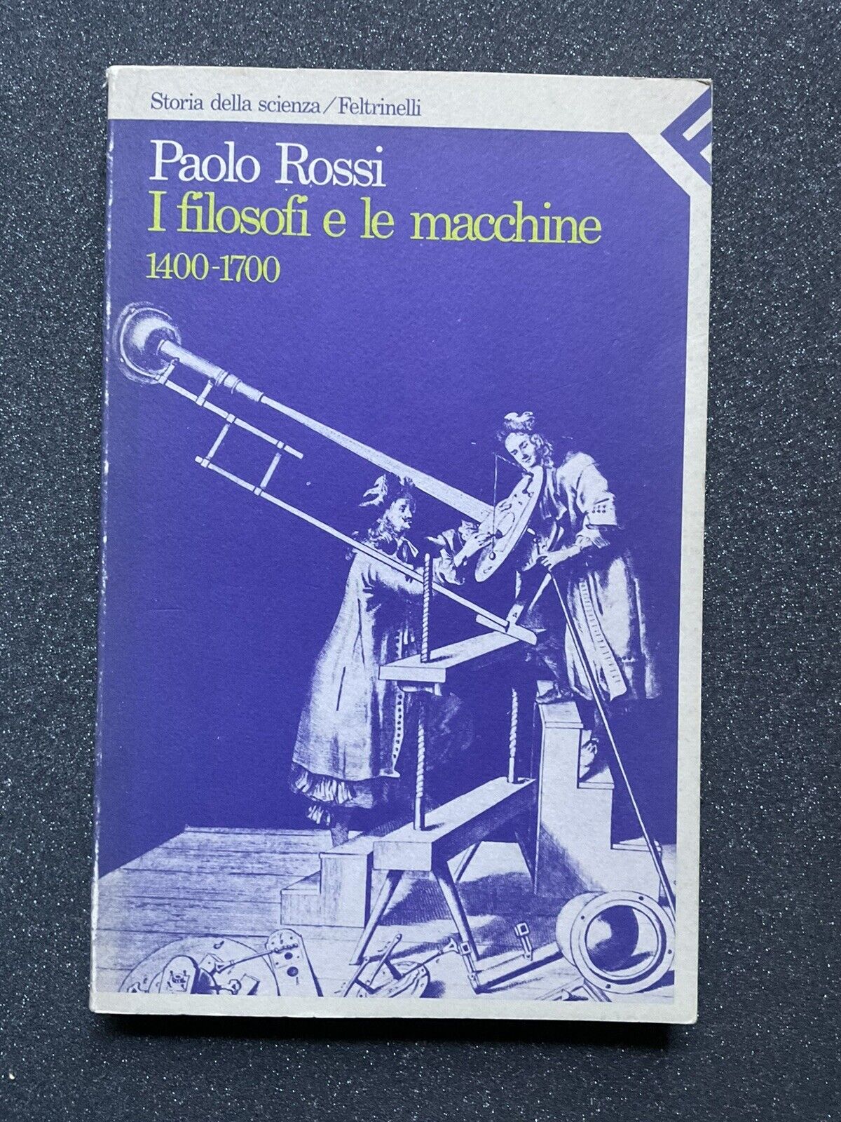 I filosofi e le macchine 1400-1700. Paolo Rossi, Feltrinelli