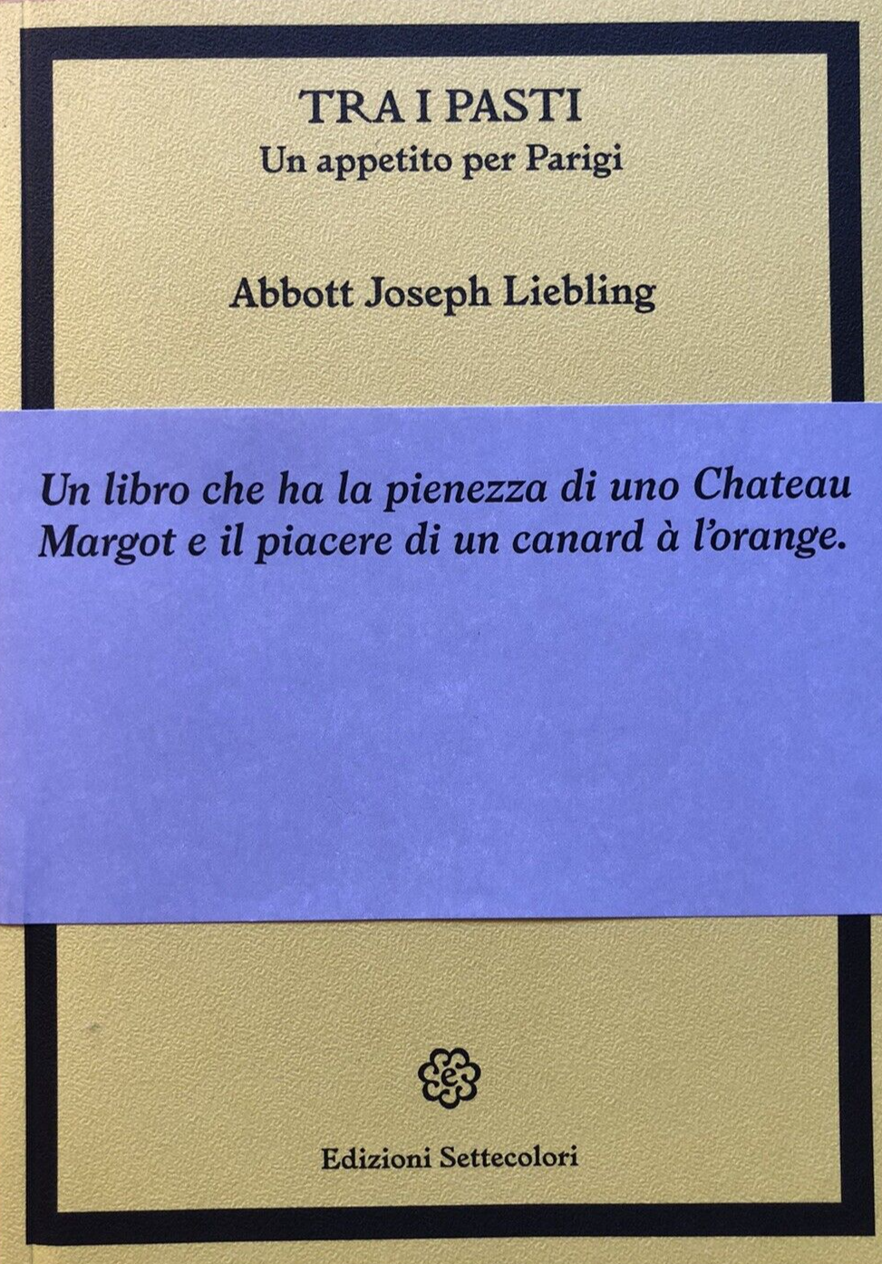 Tra i pasti, un appetito per Parigi, Abbot J. Liebling edizioni Settecolori 2023
