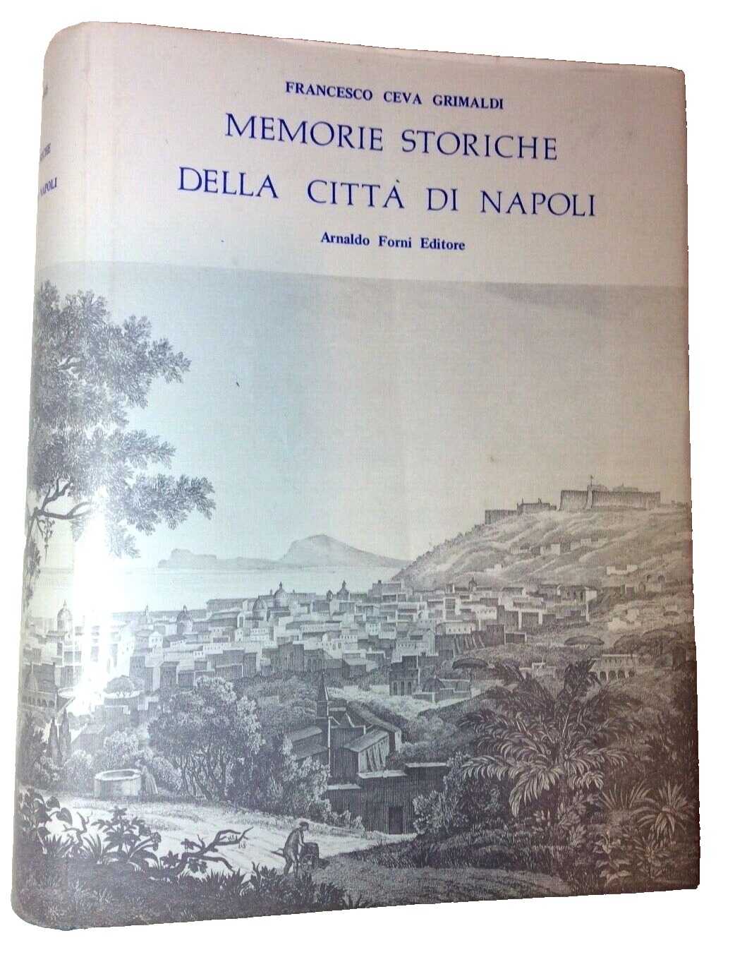 MEMORIE STORICHE DELLA CITTÀ DI NAPOLI - CEVA GRIMALDI Arnaldo FORNI ANASTATICA
