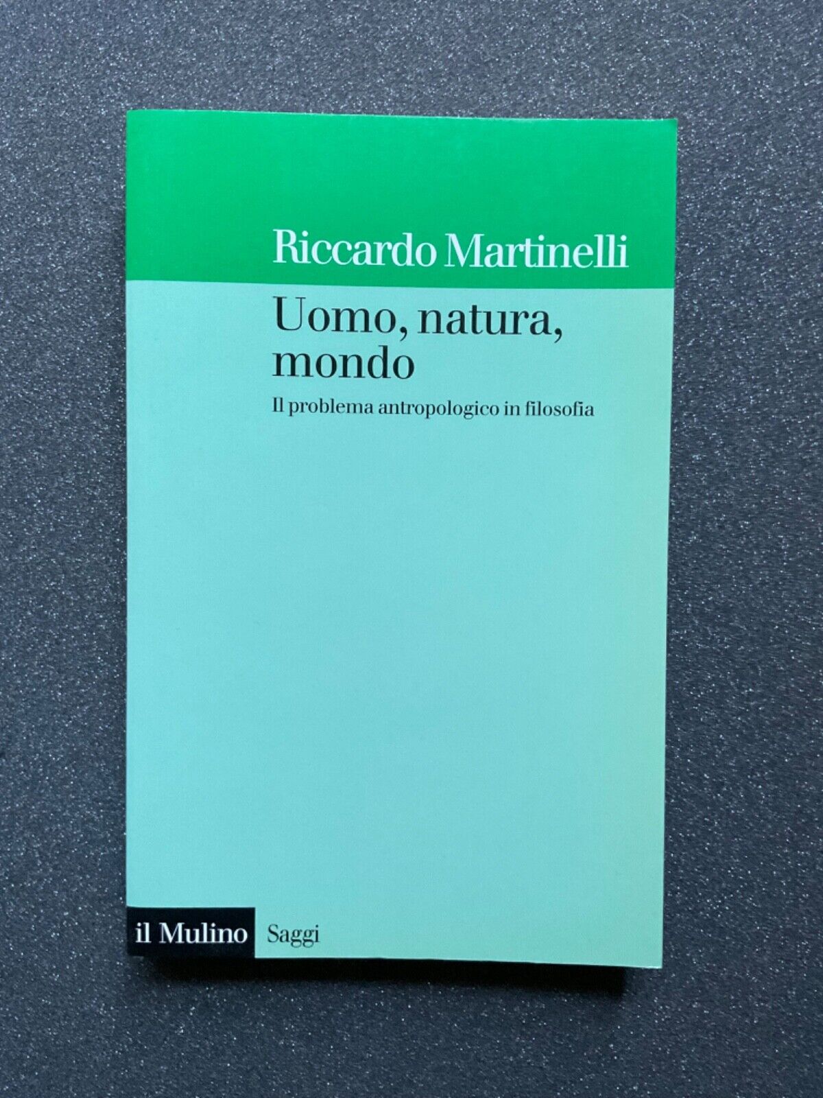 Uomo, natura, mondo - Riccardo Martinelli. Il mulino editore