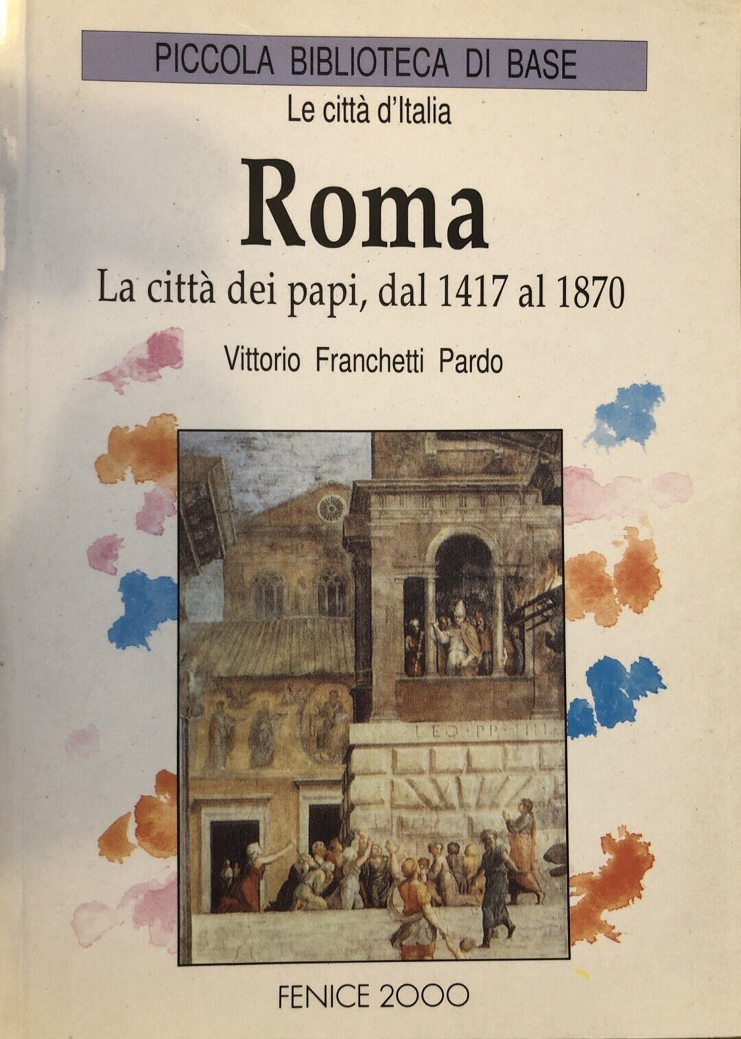 Roma la città dei Papi dal 1417 al 1870, Vittorio Franchetti. Fenice 2000