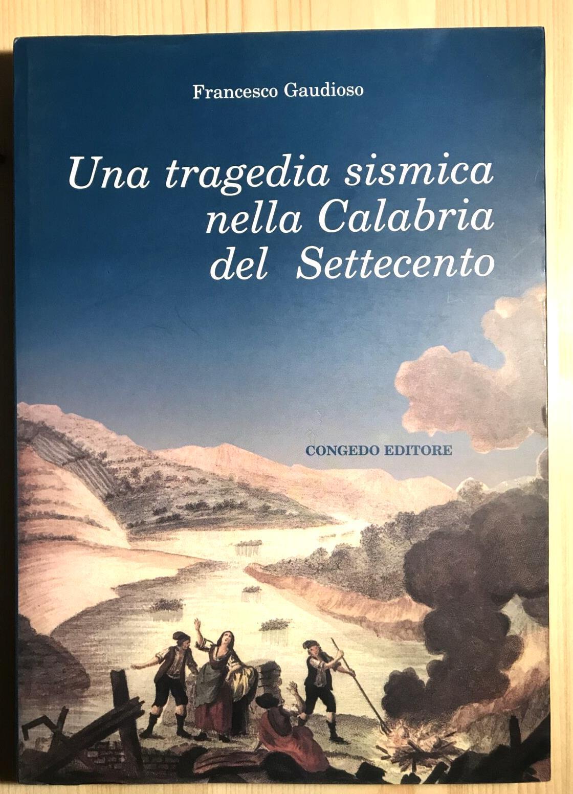 UNA TRAGEDIA SISMICA NELLA CALABRIA DEL SETTECENTO - F. Gaudioso, Congedo editor