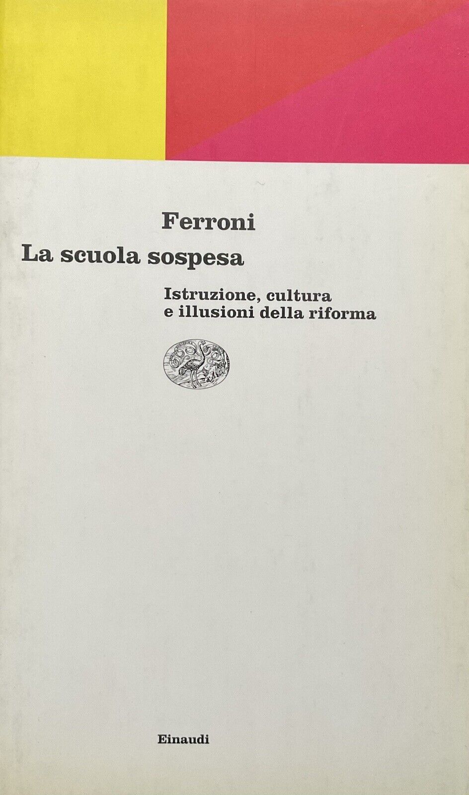 La scuola sospesa. Istruzione, cultura illusioni della riforma, Ferroni Einaudi