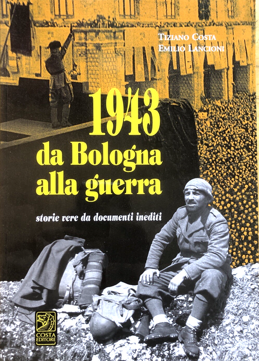 1943 da Bologna alla guerra, Tiziano Costa E. Lancioni. Costa ed.  2007