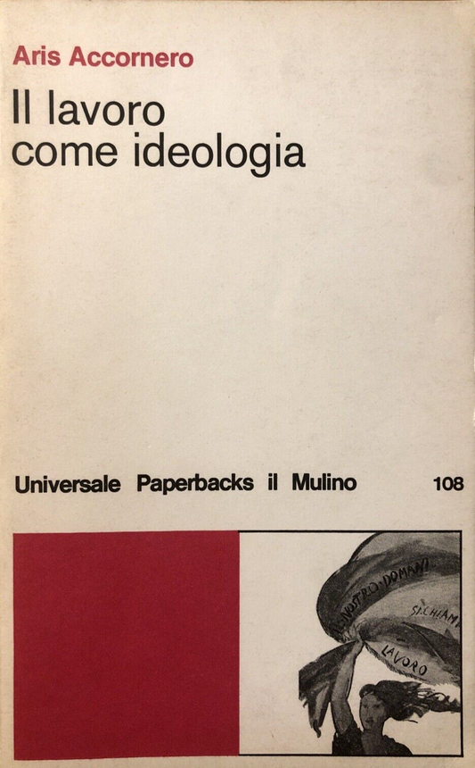 Il lavoro come ideologia, Aris Accornero. il Mulino 1980 SOCIOLOGIA