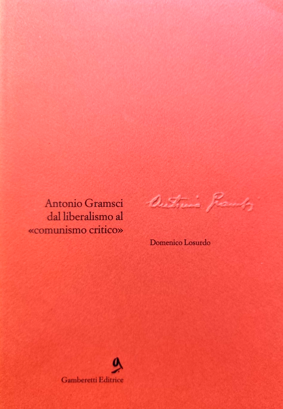 Antonio Gramsci dal liberalismo al comunismo critico Domenico Losurdo Gamberetti