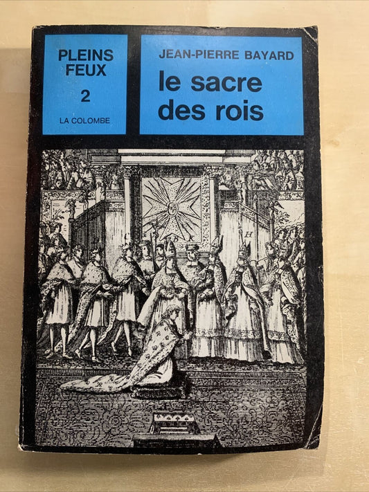 LE SACRE DES ROIS. JEAN-PIERRE BAYARD. PLEIN FEUX 2 la colombe 1964 #