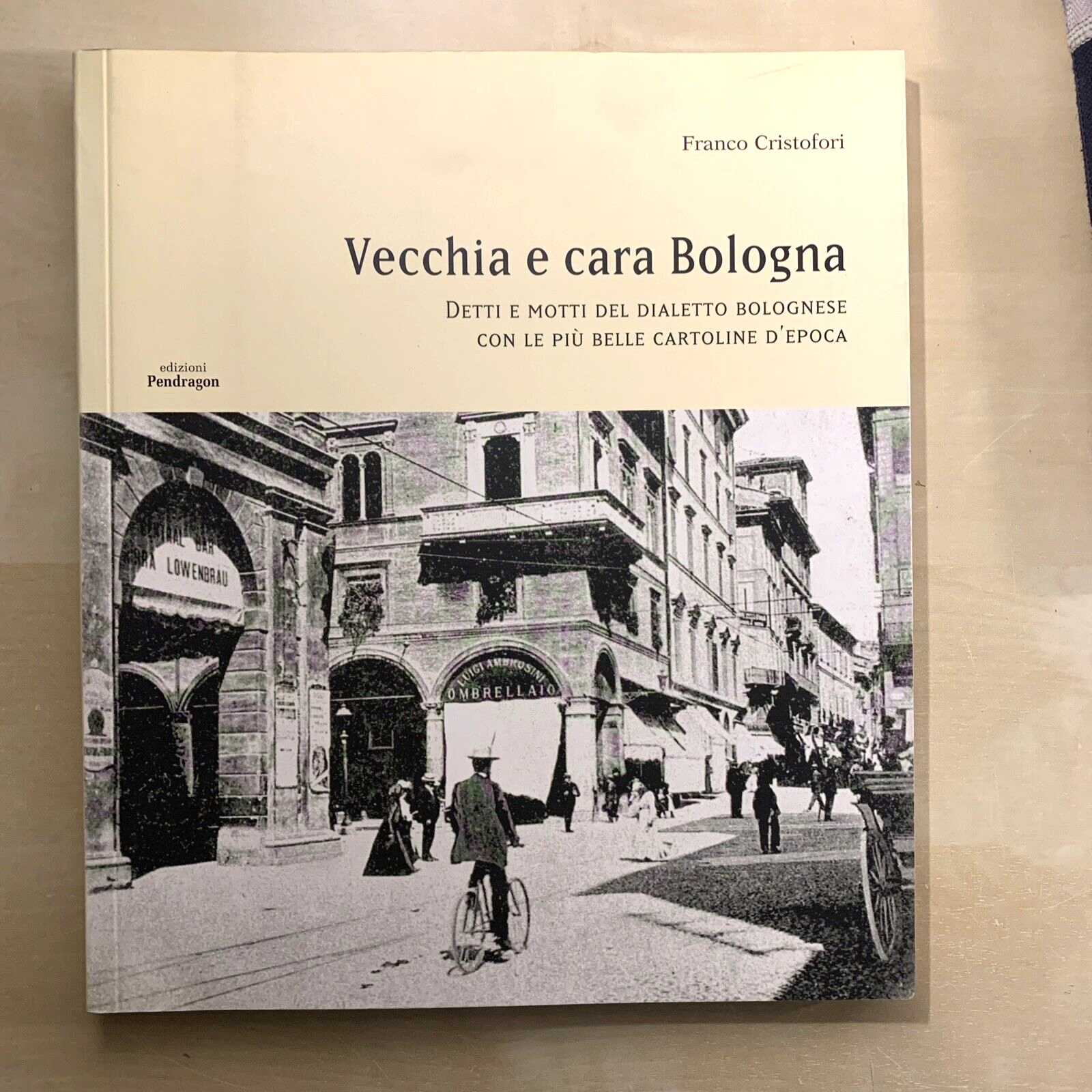 VECCHIA E CARA BOLOGNA - Franco Cristofori, Edizioni Pendragon #