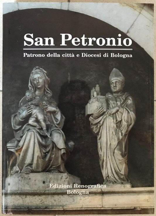 Enzo Lodi, San Petronio, Patrono della città e Diocesi di Bologna. Renografica 
