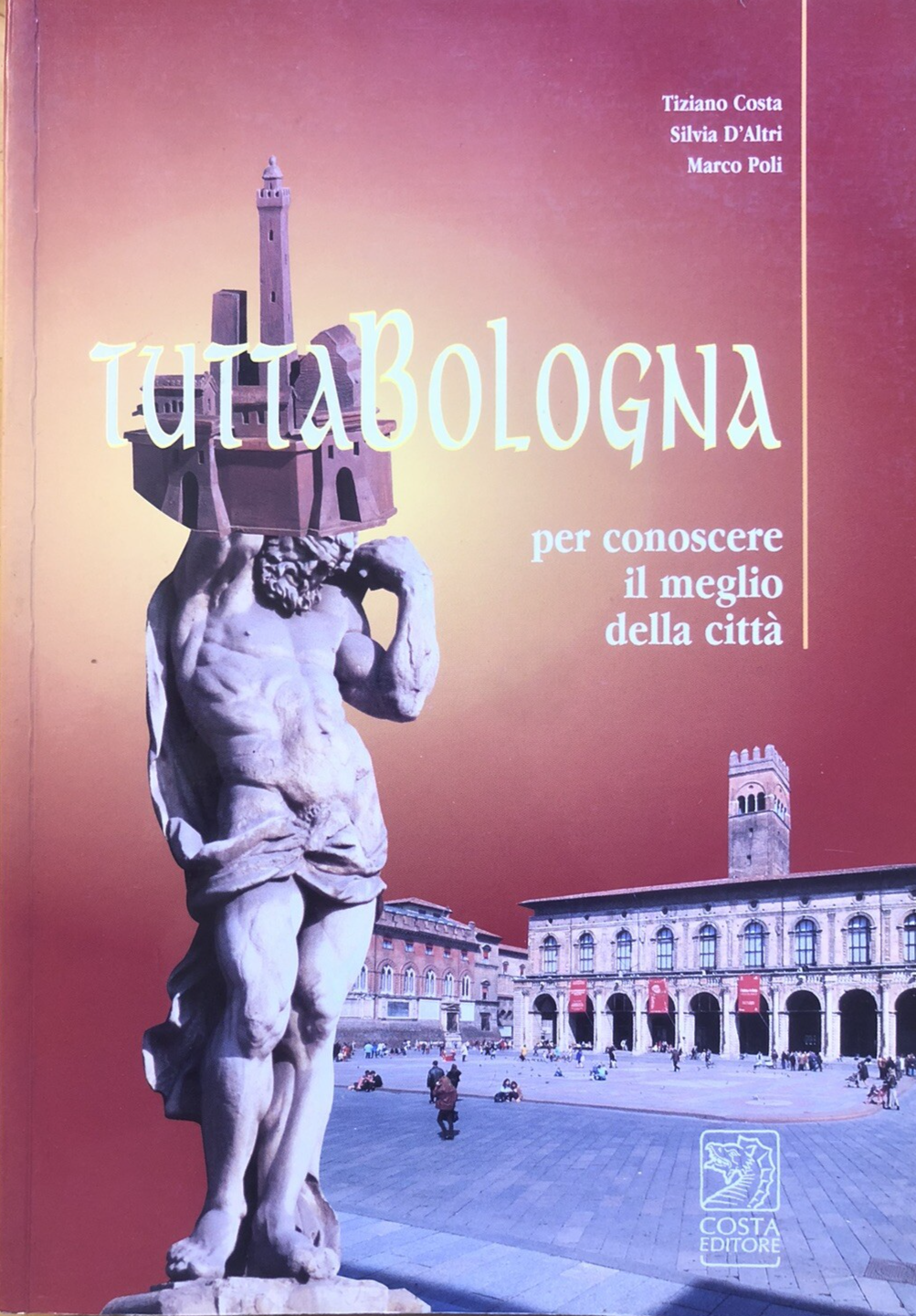 Tutta Bologna per conoscere il meglio della città, Tiziano Costa. Costa ed. 1997