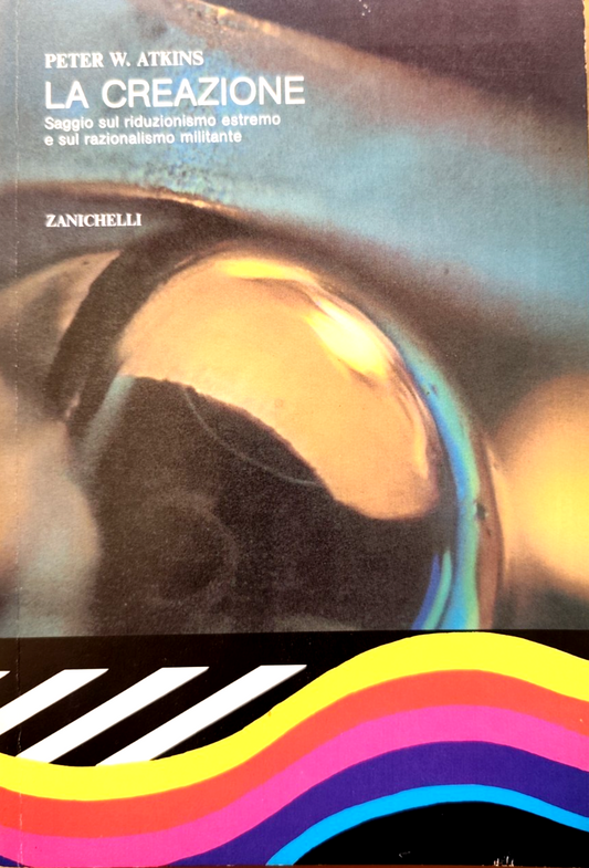 La creazione - Peter W. Atkins, riduzionismo estremo razionalismo mil Zanichelli