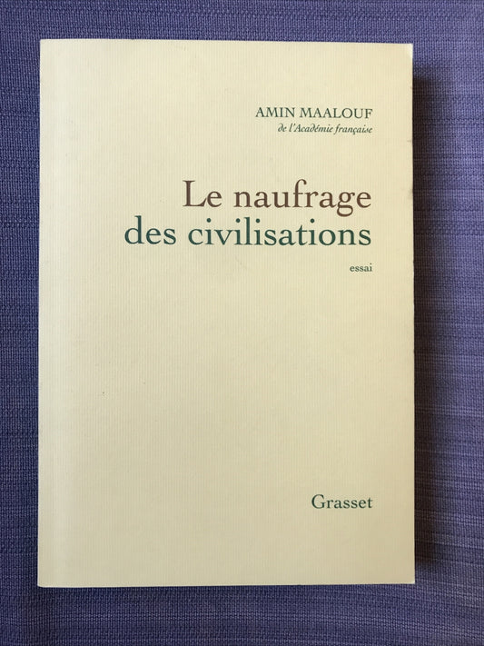 LE NAUFRAGE DES CIVILISATIONS, Amin Maalouf, Grasset