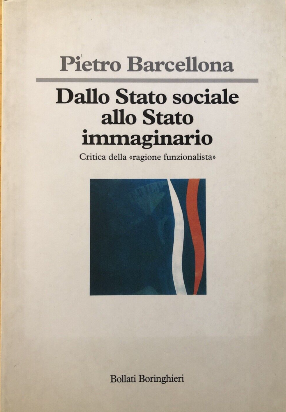Dallo stato sociale allo stato immaginario, Pietro Barcellona. Bollati Boringhie