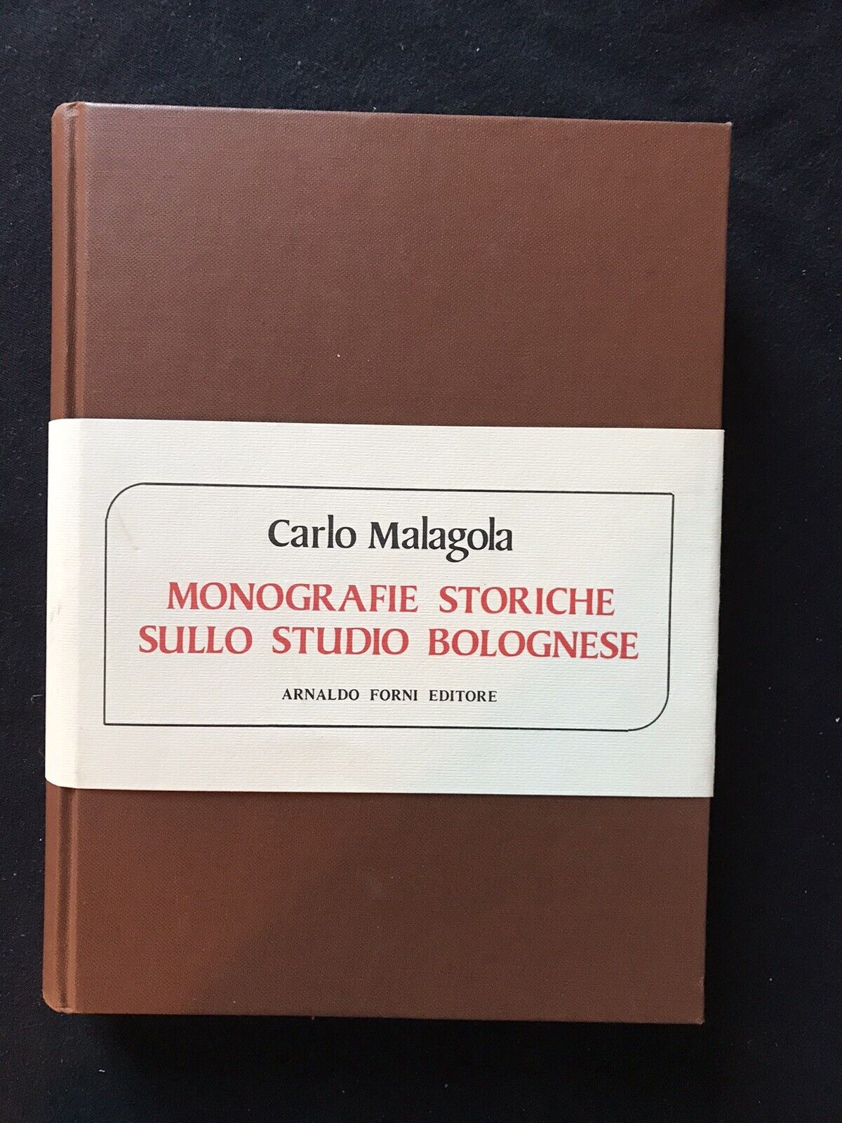 MONOGRAFIE STORICHE SULLO STUDIO BOLOGNESE, Carlo Malagola, Arnaldo Forni ed.