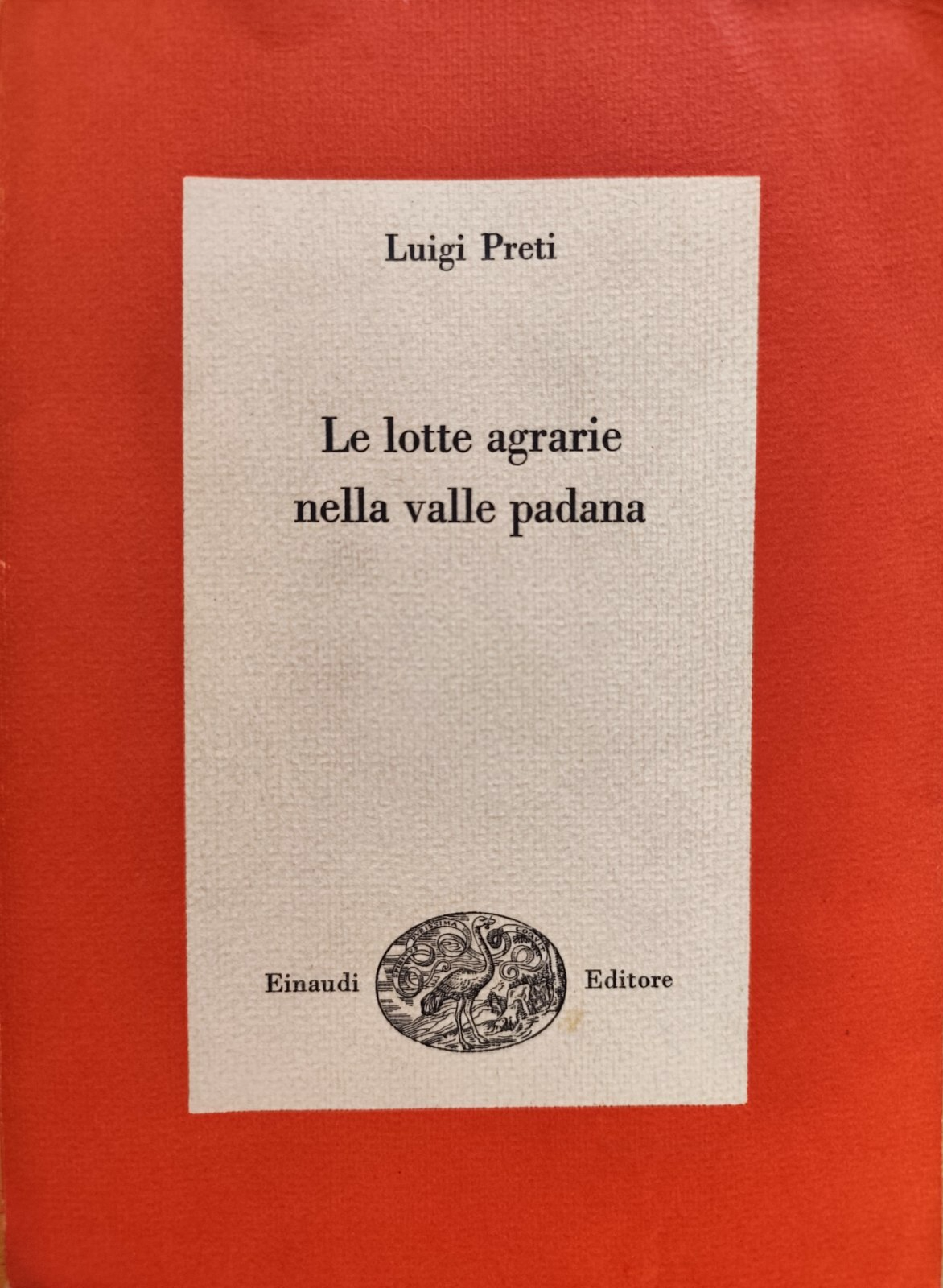 Le lotte agrarie nella valle padana, Luigi Preti. Einaudi ed. 1955 **autografato