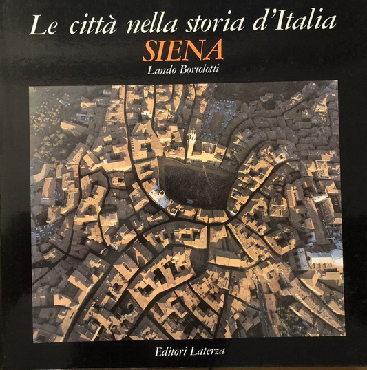 Le città nella storia d'Italia Siena, Lando Bortolotti. Editori Laterza 1983