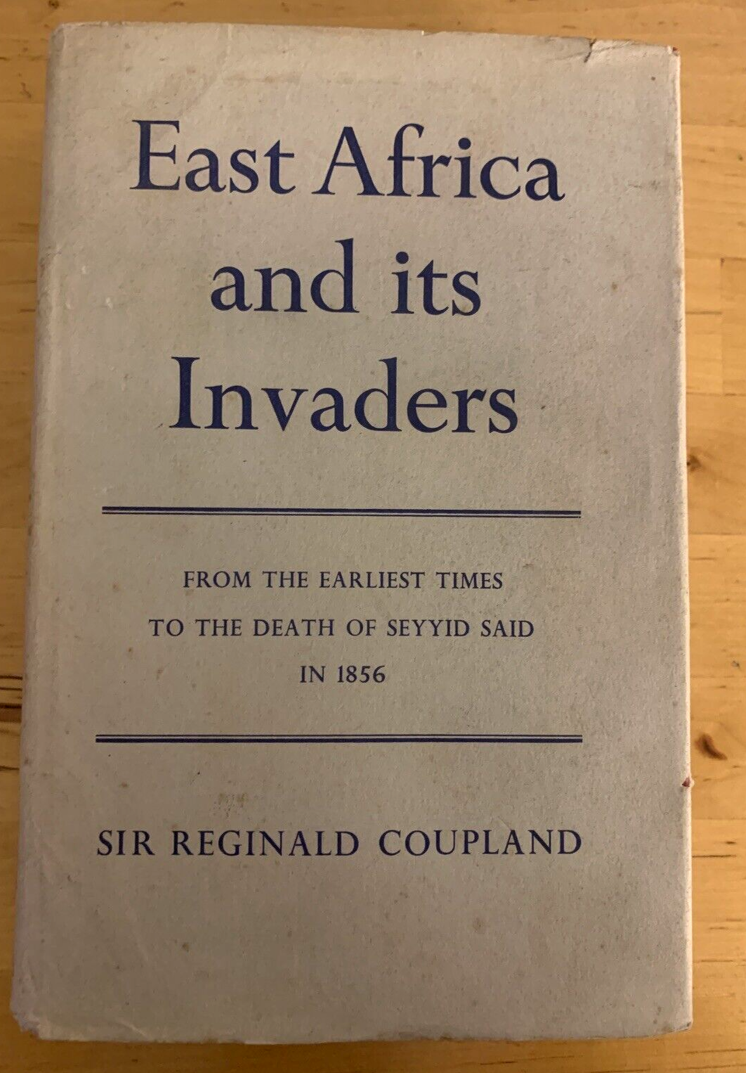 EAST AFRICA AND ITS INVADERS FROM THE EARLIEST TIMES TO THE DEATH OF SEYYID SAID