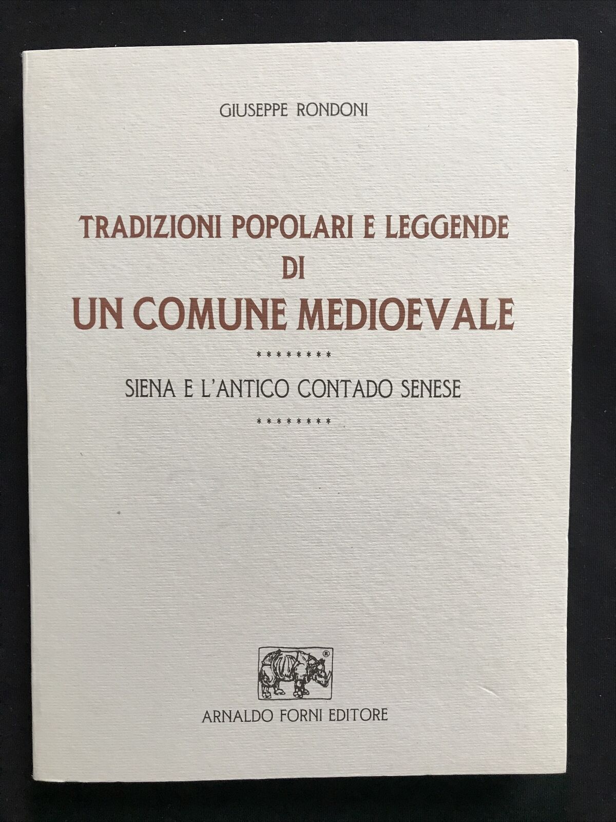 SIENA, Tradizioni popolari leggende un comune medioevale, G. Rondoni, A. Forni