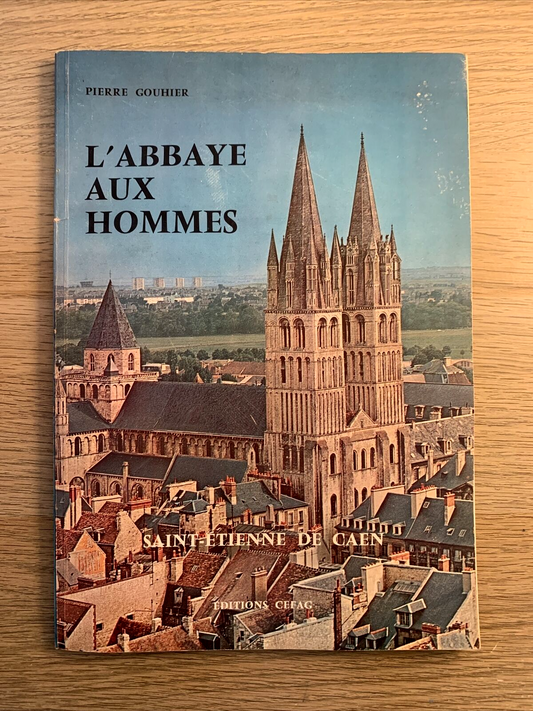 L'ABBAYE AUX HOMMES, Pierre Gouhier. Saint-Etienne de Caen. Cefag 1960