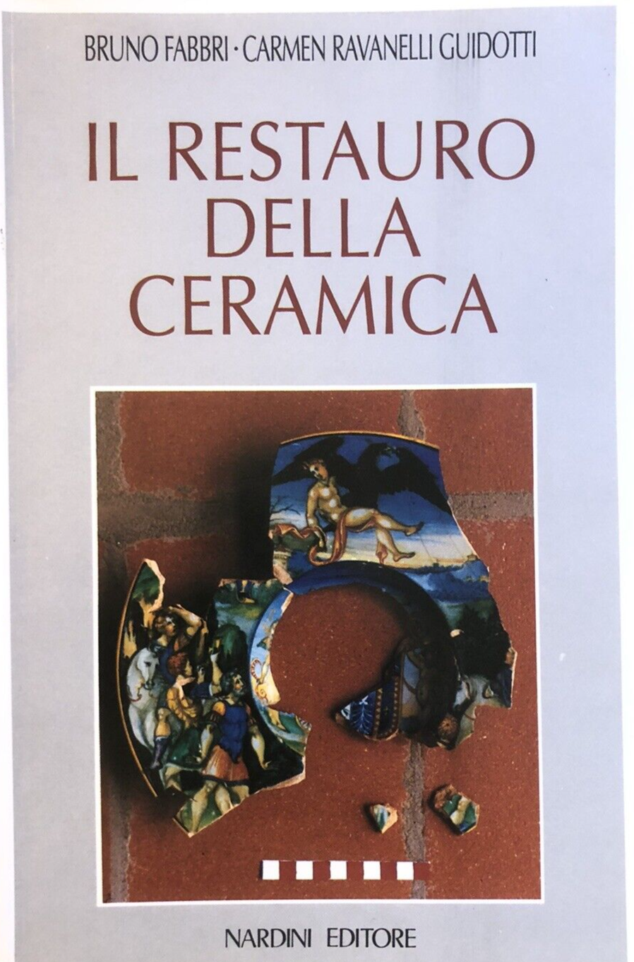 Il restauro della ceramica, Bruno Fabbri - Ravanelli. Nardini editore 1993