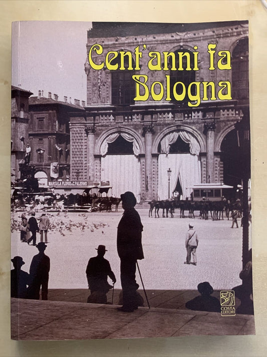CENT'ANNI FA BOLOGNA - COSTA EDITORE, Sangiorgi Otello, Tarozzi Fiorenza #