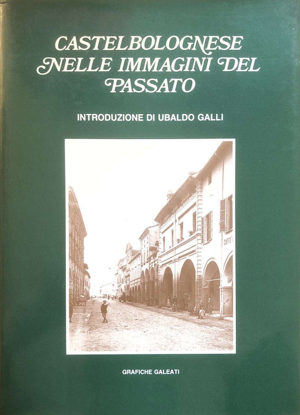 Castel Bolognese nelle immagini del passato, Ubaldo Galli - Galeati 1983