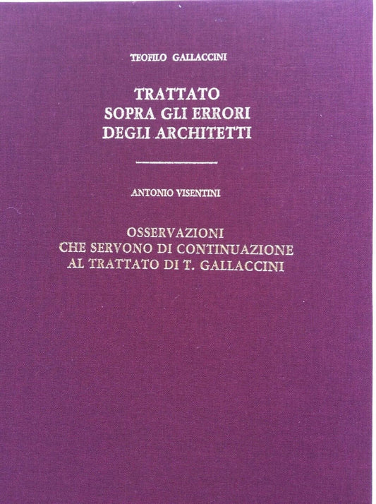 TRATTATO SOPRA GLI ERRORI DEGLI ARCHITETTI, TEOFILO GALLACINI, VISENTINI, FORNI