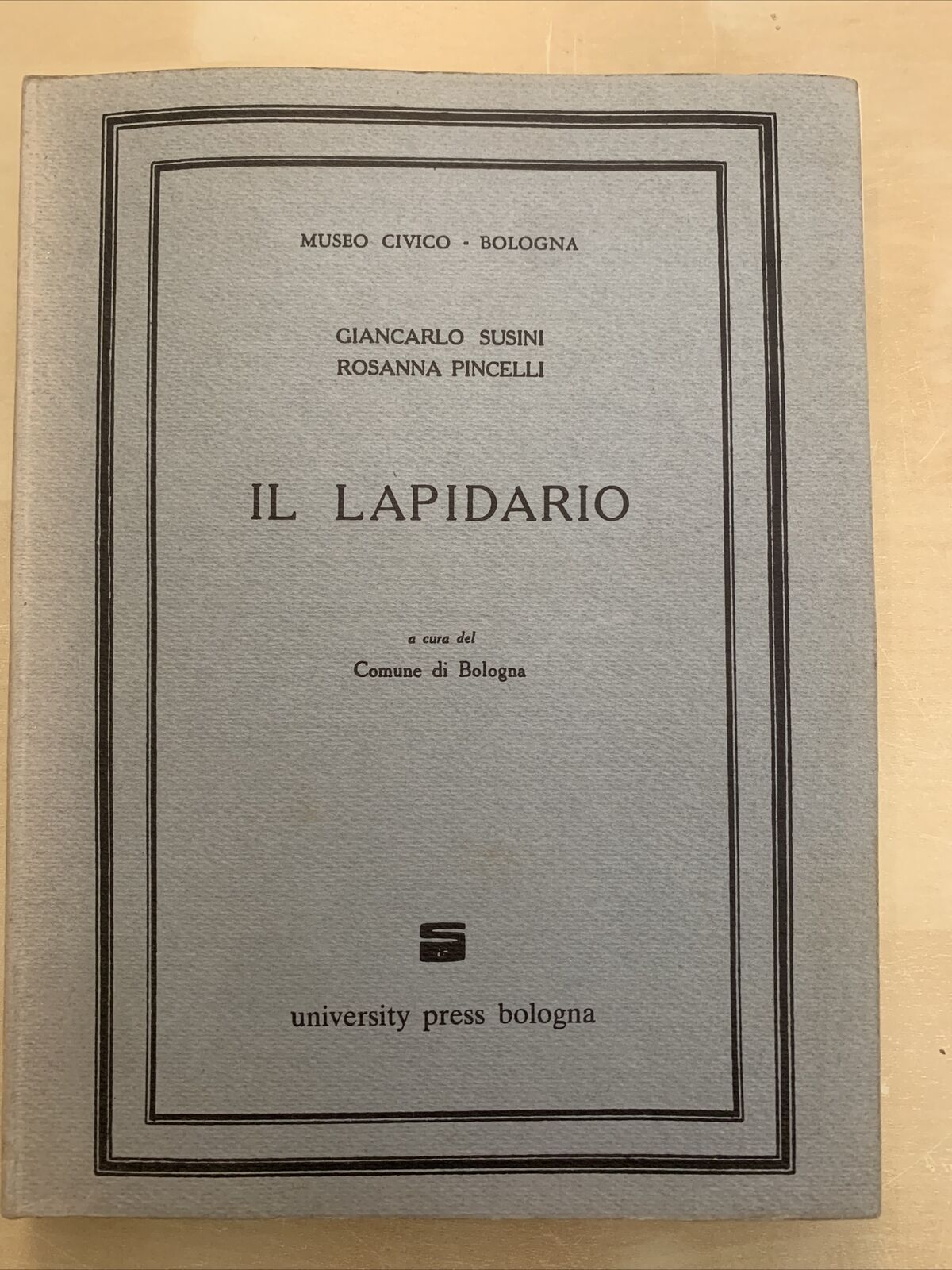 IL LAPIDARIO, MUSEO CIVICO BOLOGNA. G. SUSINI, PINCELLI. UNIVERISTY PRESS #