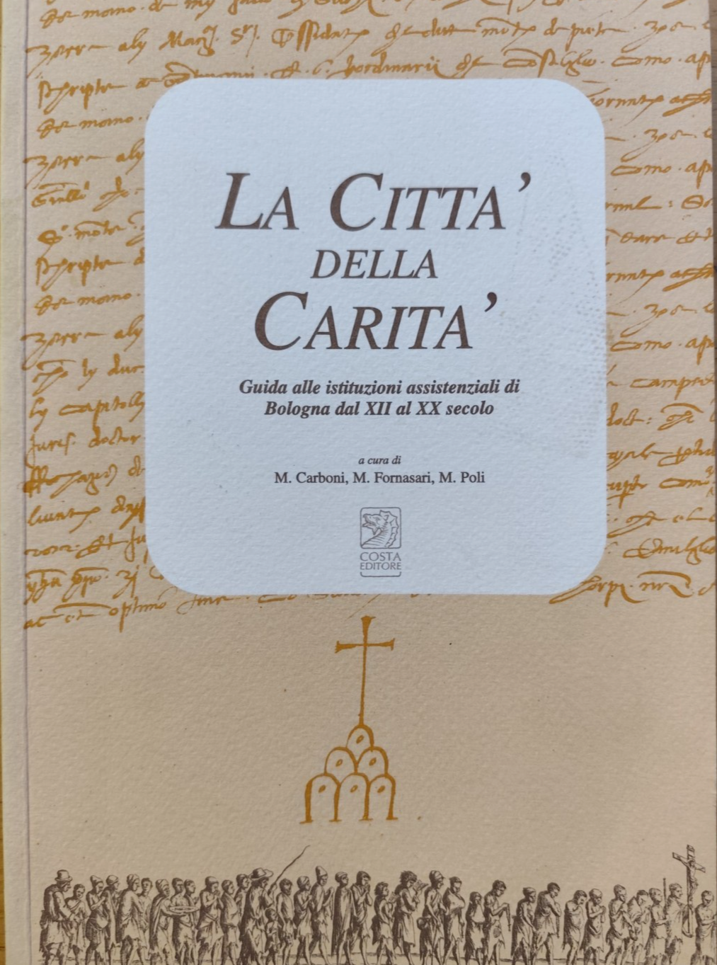La città della carità Bologna, M. Carboni M. Fornasari - Costa editore 1999