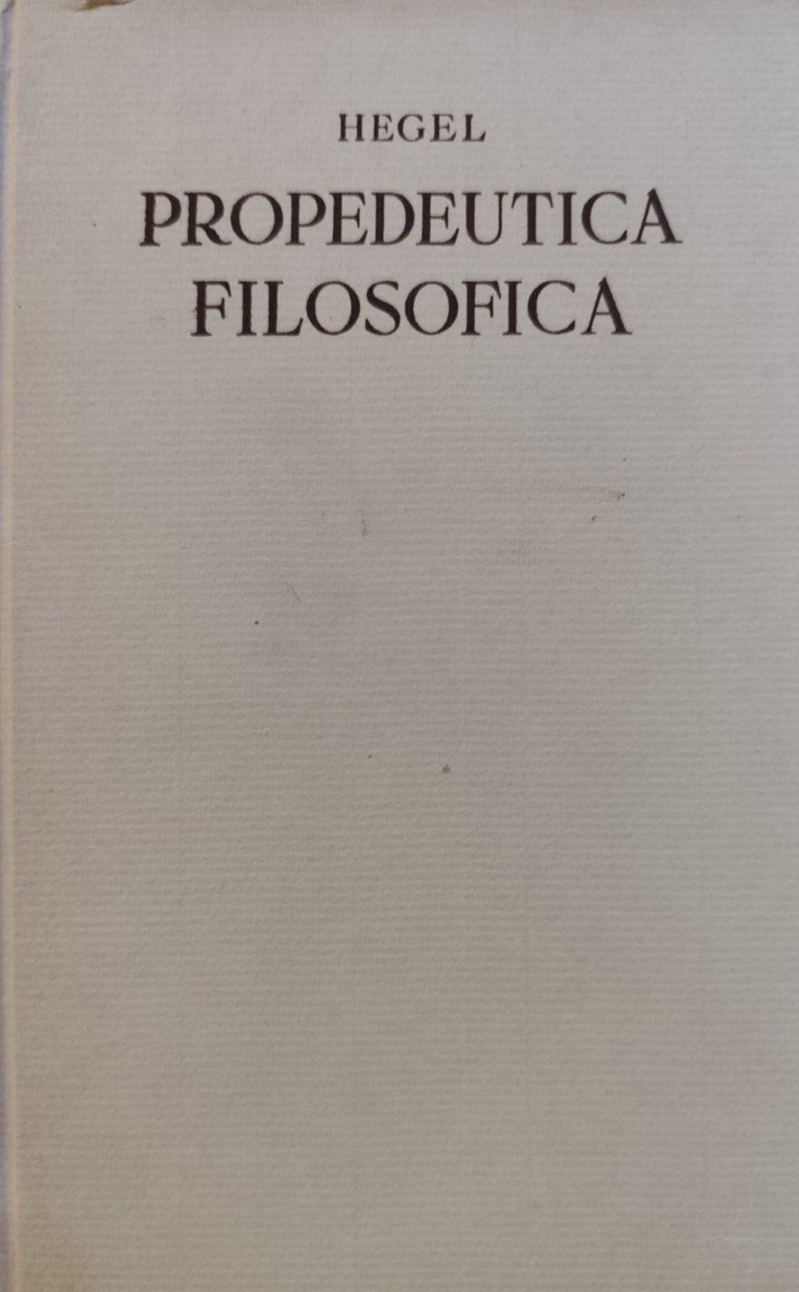 Propedeutica filosofica - Georg Wilhelm Friedrich Hegel. Sansoni 1951