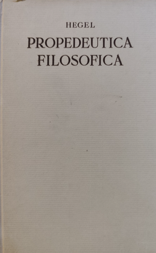 Propedeutica filosofica - Georg Wilhelm Friedrich Hegel. Sansoni 1951