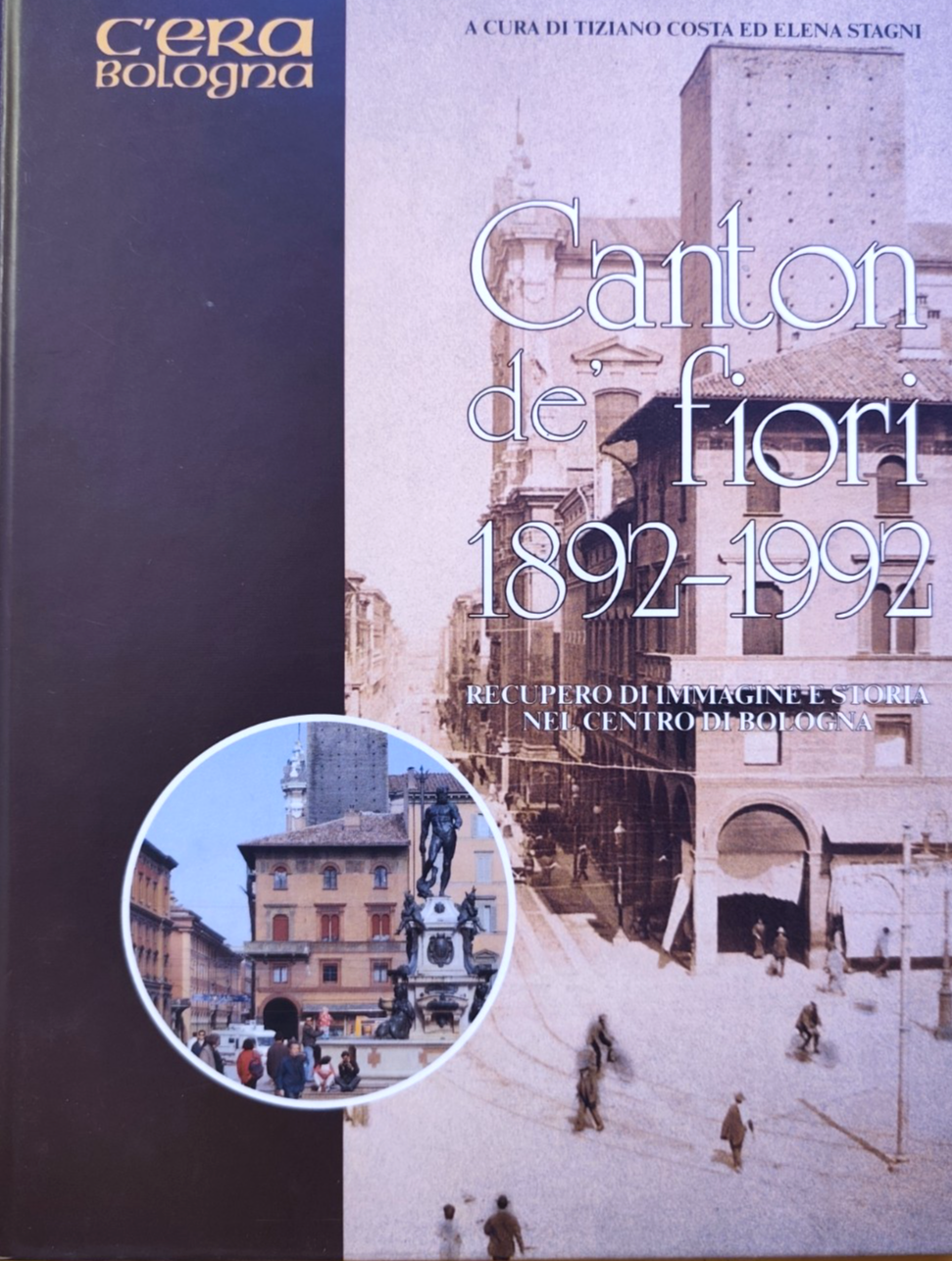 Canton de' Fiori 1892-1992 centro di Bologna, Tiziano Costa - Elena Stagni