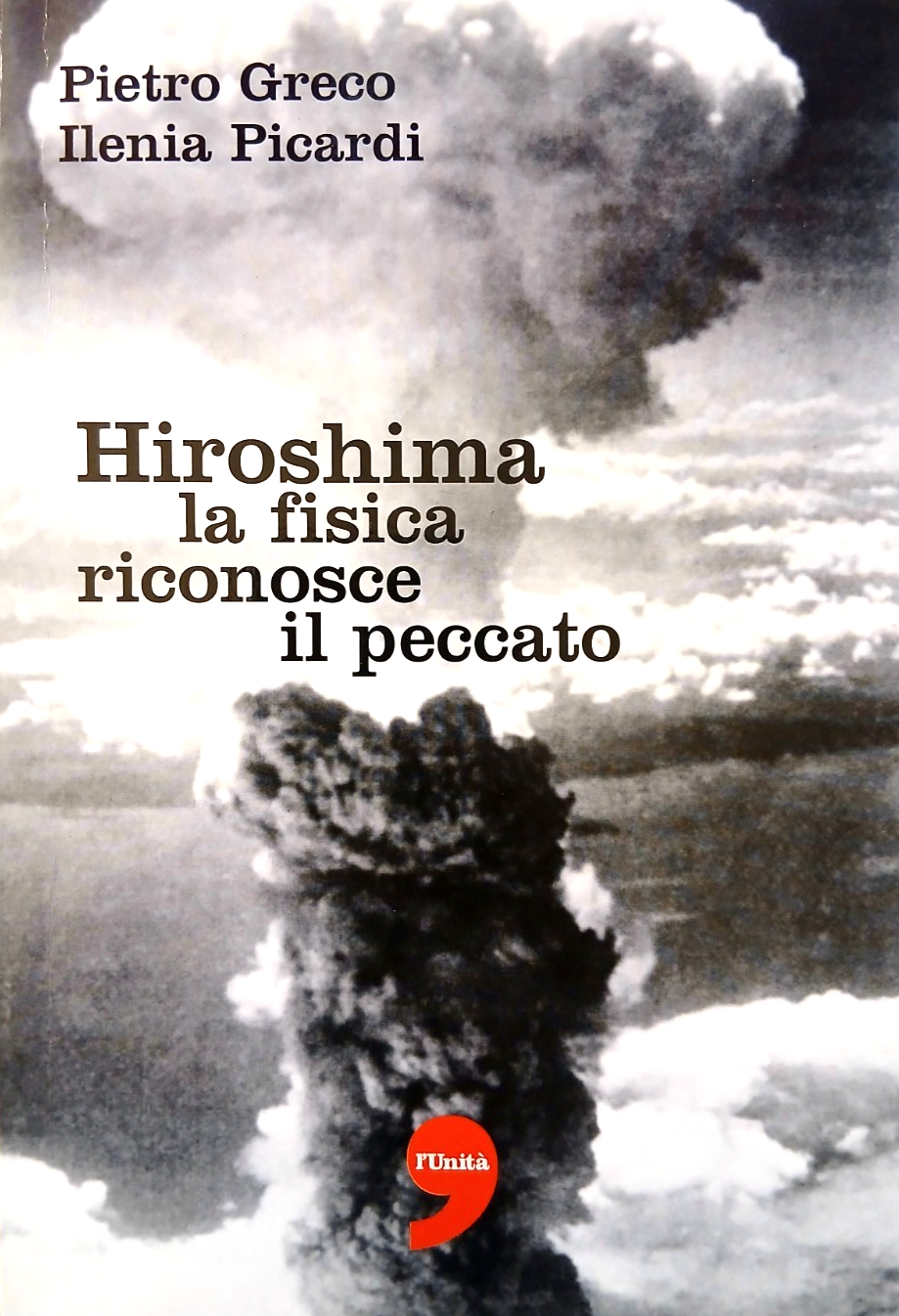 Hiroshima la fisica riconosce il peccato - Pietro Greco, Ilenia Picardi. L'Unità