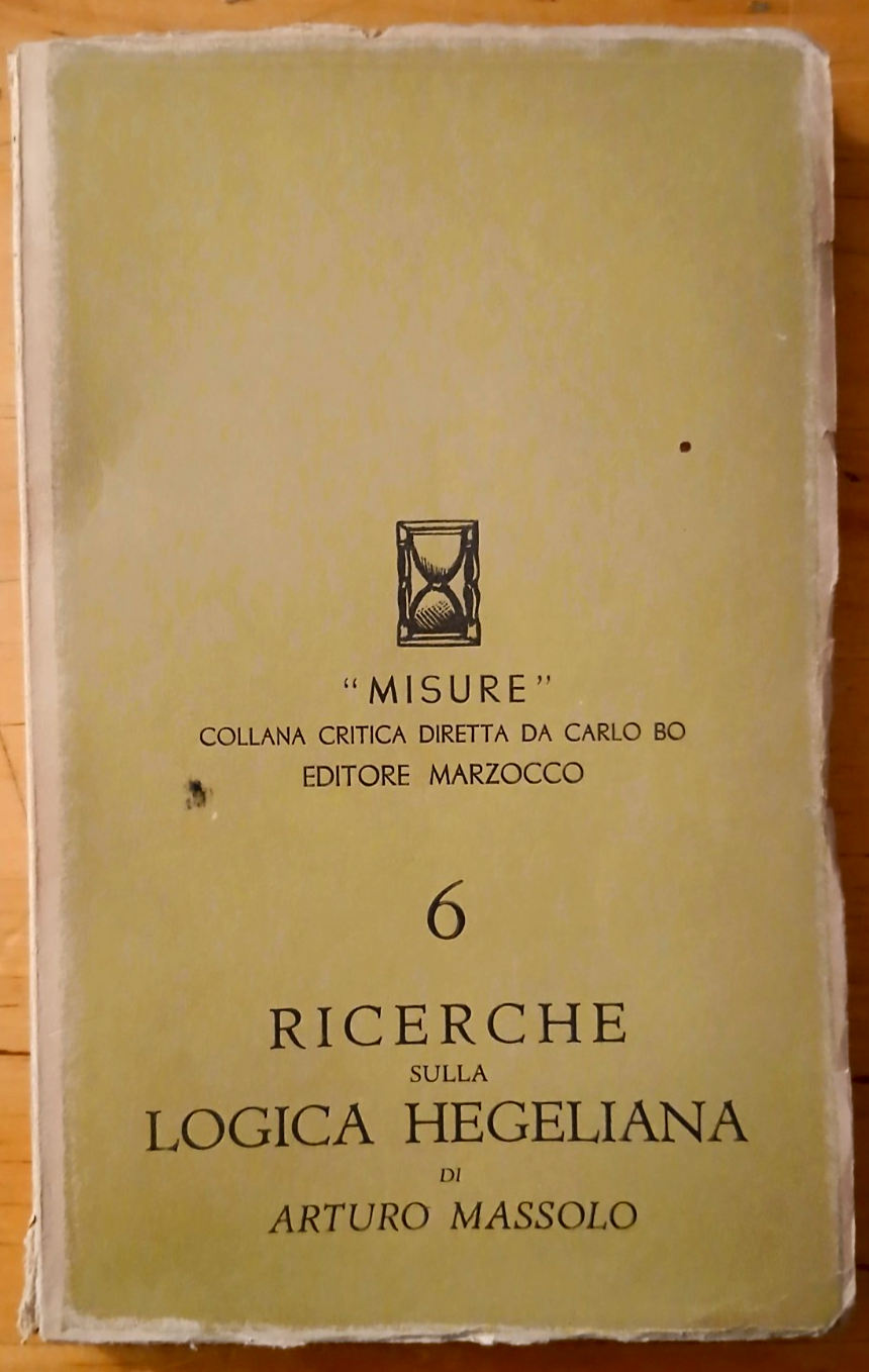 Ricerche sulla logica Hegeliana Arturo Massolo, Carlo Bo, collana Misure 6. 1950