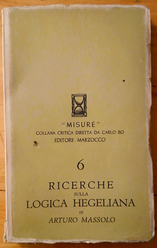 Ricerche sulla logica Hegeliana Arturo Massolo, Carlo Bo, collana Misure 6. 1950