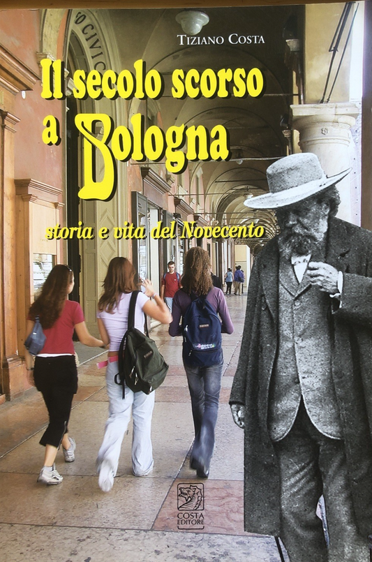 Il secolo socrso a Bologna storia e vita del Novecento - Tiziano Costa 2006