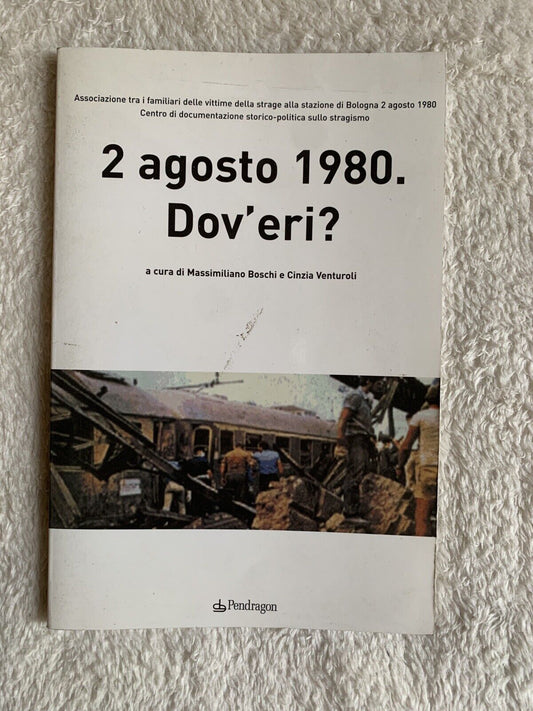 2 Agosto 1980. Dov'eri? strage stazione di Bologna. M. Boschi C. Venturoli