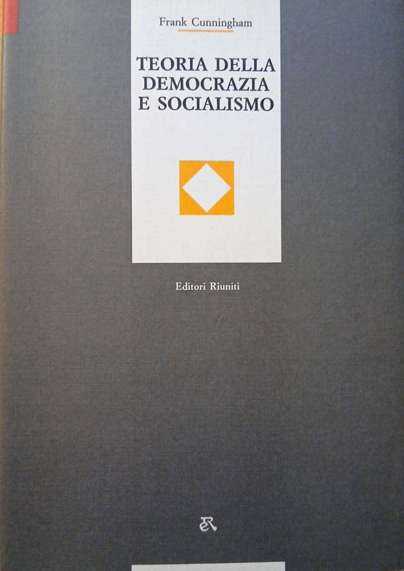 Teoria della democrazia e socialismo - Frank Cunningham - Editori Riuniti 1991