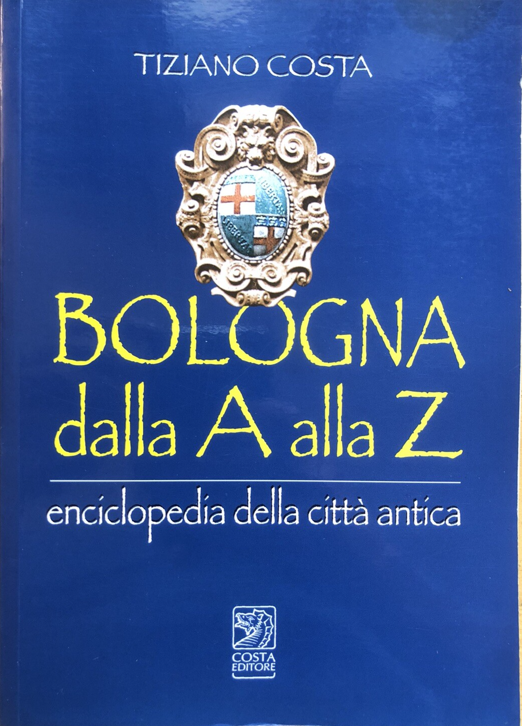 Bologna dalla A alla Z enciclopedia della città antica, Tiziano Costa 2011