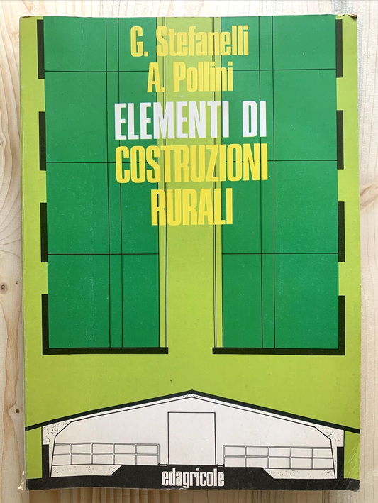 ELEMENTI DI COSTRUZIONI RURALI - G. Stefanelli, A. Pollini. EDAGRICOLE 1980 #