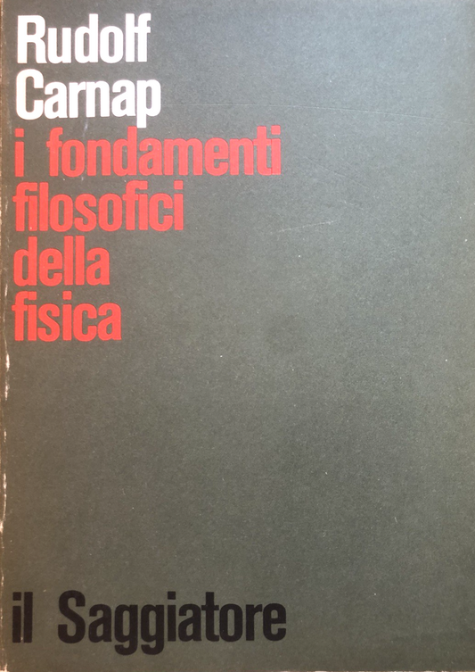 I fondamenti filosofici della fisica - Rudolf Carnap, il Saggiatore 1971