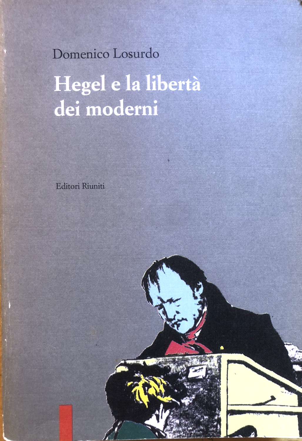Hegel e la libertà dei moderni, Domenico Losurdo. Editori Riuniti 1992