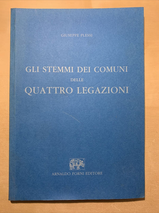 GLI STEMMI DEI COMUNI DELLE QUATTRO LEGAZIONI - GIUSEPPE PLESSI, ARNALDO FORNI #