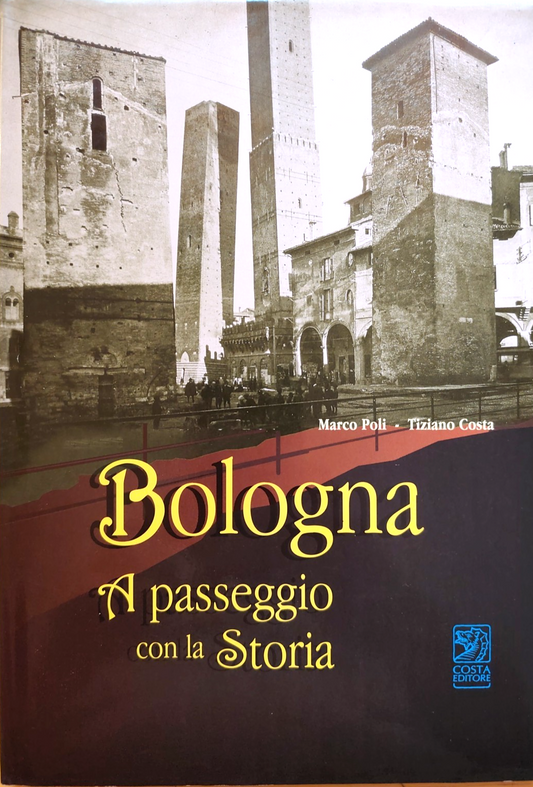 Bologna a passeggio con la storia, Marco Poli, Tiziano Costa. Costa ed. 1997