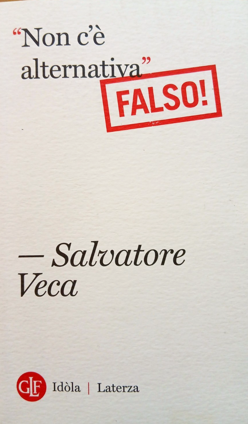 Non c'è alternativa Falso - Salvatore Veca - Laterza 2014