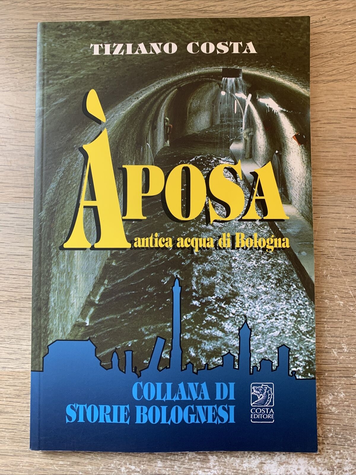 Aposa  - antica acqua di Bologna. Tiziano Costa storie bolognesi. Costa ed. 2008