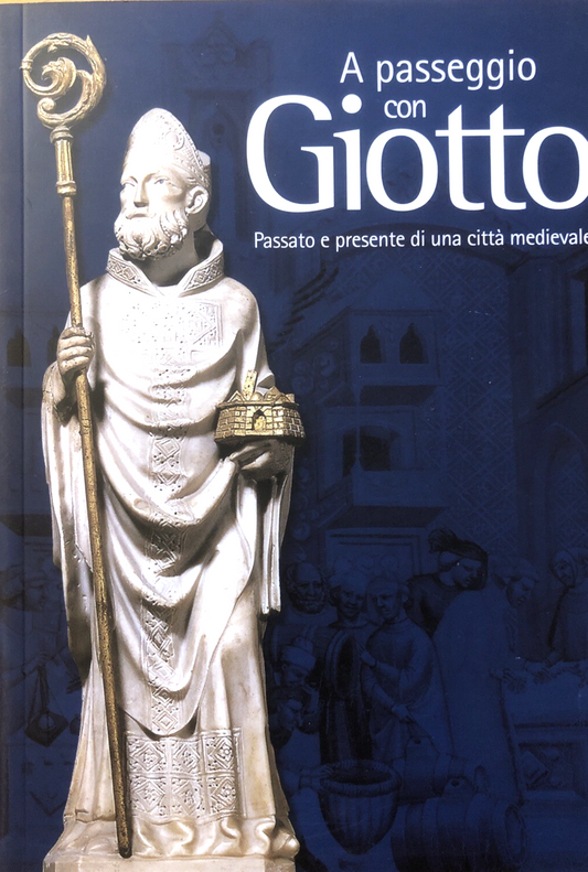 A passeggio con Giotto passato e presente di una città medievale, C. Giorgini