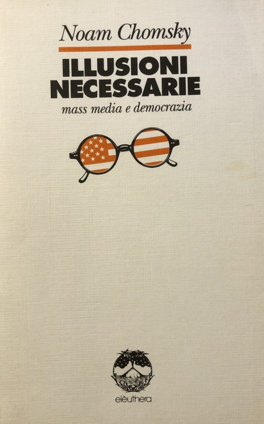 Illusioni necessarie, mass media e democrazia. Noam Chomsky, Euléthera1991